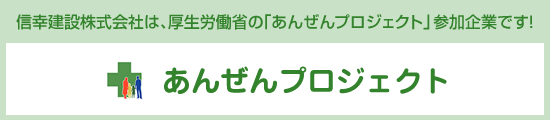 信幸建設株式会社は、厚生労働省の「あんぜんプロジェクト」参加企業です！